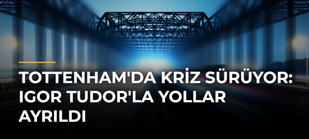 Tottenham’da kriz sürüyor: Igor Tudor’la yollar ayrıldı