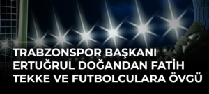 Trabzonspor Başkanı Ertuğrul Doğandan Fatih Tekke ve futbolculara övgü