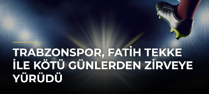 Trabzonspor, Fatih Tekke ile kötü günlerden zirveye yürüdü