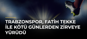 Trabzonspor, Fatih Tekke ile kötü günlerden zirveye yürüdü
