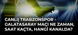 CANLI| Trabzonspor – Galatasaray maçı ne zaman, saat kaçta, hangi kanalda?