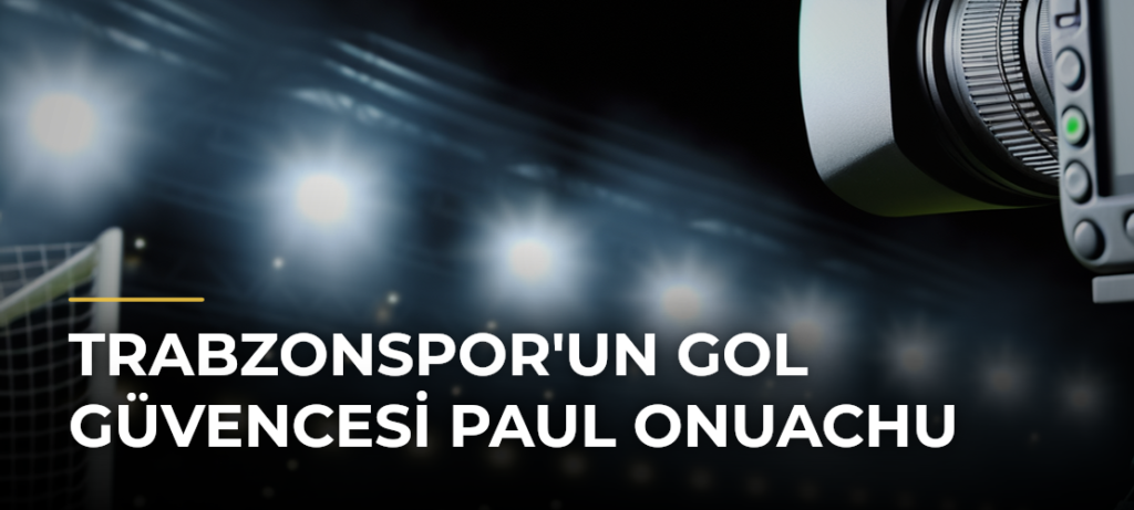 Trabzonspor’un Gol Güvencesi Paul Onuachu