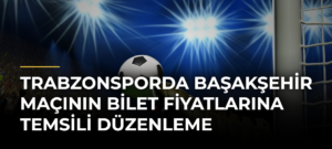 Trabzonsporda Başakşehir Maçının Bilet Fiyatlarına Temsili Düzenleme