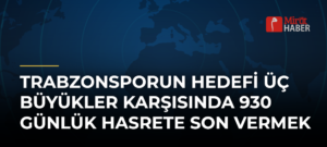 Trabzonsporun Hedefi Üç Büyükler Karşısında 930 Günlük Hasrete Son Vermek