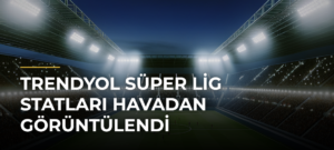 Trendyol Süper Lig statları havadan görüntülendi