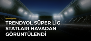 Trendyol Süper Lig statları havadan görüntülendi