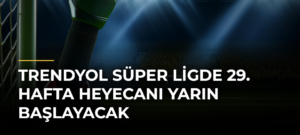 Trendyol Süper Ligde 29. hafta heyecanı yarın başlayacak