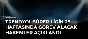 Trendyol Süper Ligin 29. haftasında görev alacak hakemler açıklandı