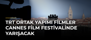 TRT Ortak Yapımı Filmler Cannes Film Festivalinde Yarışacak