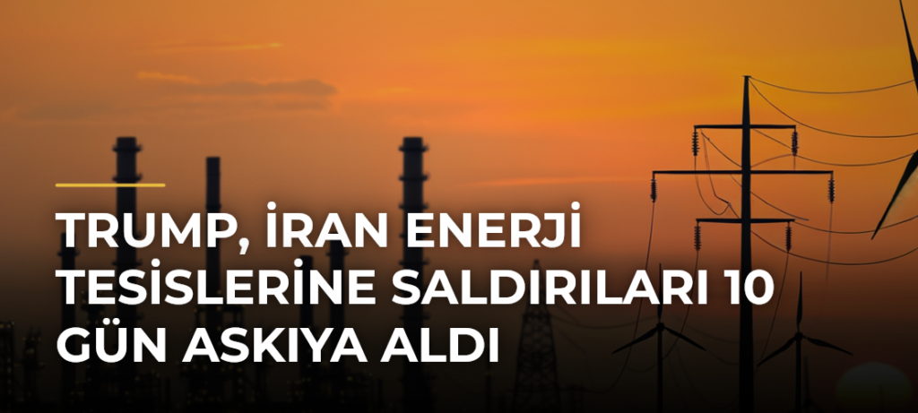 Trump, İran enerji tesislerine saldırıları 10 gün askıya aldı