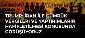 Trump: İran ile gümrük vergileri ve yaptırımların hafifletilmesi konusunda görüşüyoruz