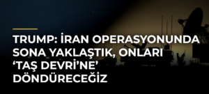Trump: İran operasyonunda sona yaklaştık, onları ‘Taş Devri’ne’ döndüreceğiz