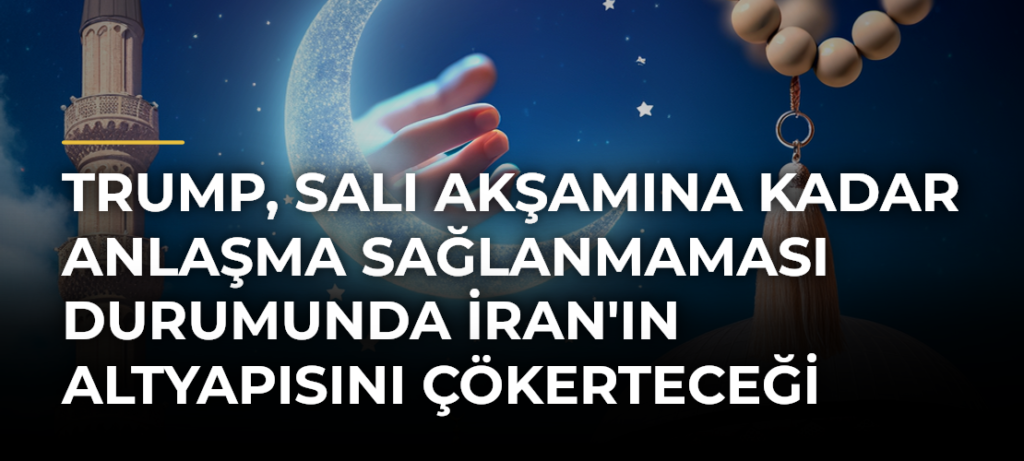 Trump, Salı Akşamına Kadar Anlaşma Sağlanmaması Durumunda İran’ın Altyapısını Çökerteceği Tehdidini Yineledi