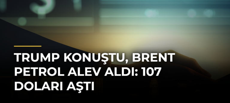 Trump konuştu, Brent Petrol alev aldı: 107 doları aştı