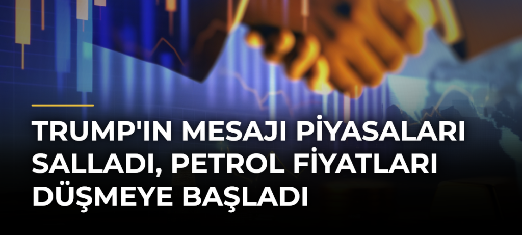 Trump’ın mesajı piyasaları salladı, petrol fiyatları düşmeye başladı