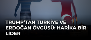 Trump’tan Türkiye ve Erdoğan övgüsü: Harika bir lider