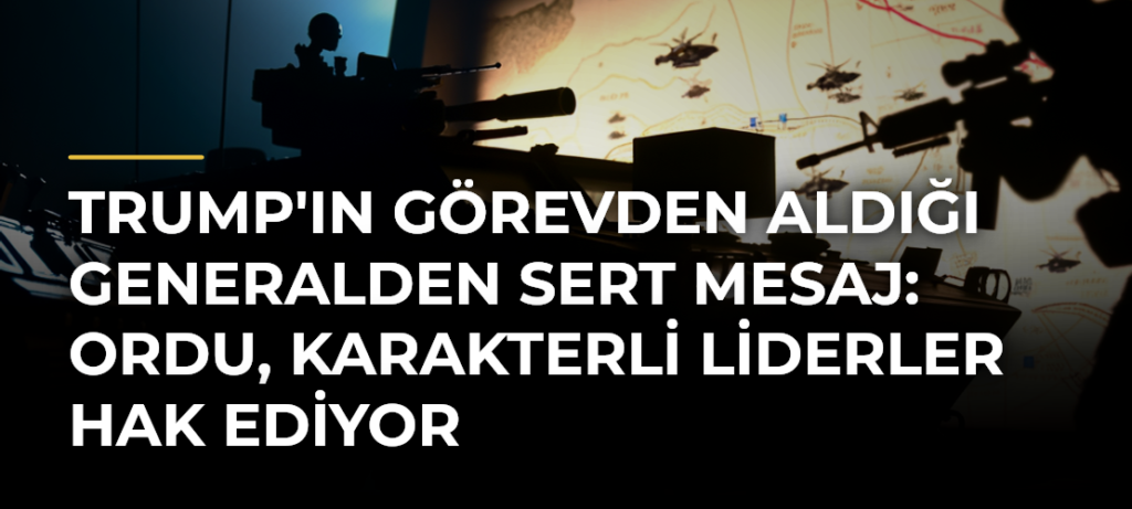 Trump’ın görevden aldığı generalden sert mesaj: Ordu, karakterli liderler hak ediyor