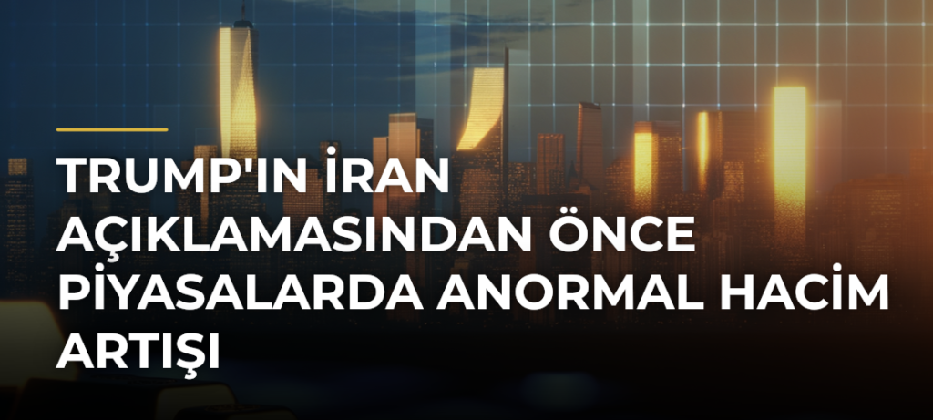 Trump’ın İran açıklamasından önce piyasalarda anormal hacim artışı