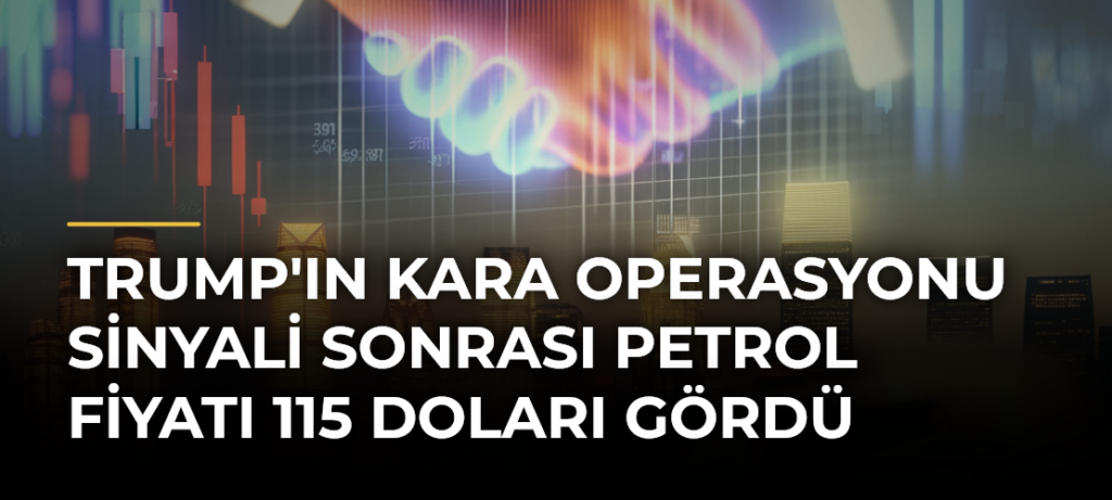 Trump’ın kara operasyonu sinyali sonrası petrol fiyatı 115 doları gördü