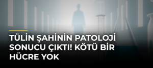 Tülin Şahinin Patoloji Sonucu Çıktı! Kötü Bir Hücre Yok