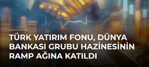 Türk Yatırım Fonu, Dünya Bankası Grubu Hazinesinin RAMP Ağına Katıldı