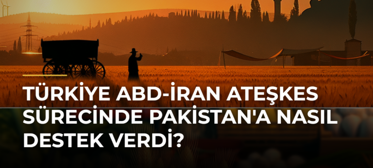 Türkiye ABD-İran Ateşkes Sürecinde Pakistan’a Nasıl Destek Verdi?