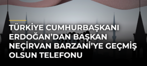 Türkiye Cumhurbaşkanı Erdoğan’dan Başkan Neçirvan Barzani’ye geçmiş olsun telefonu