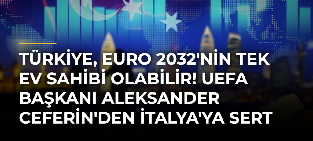 Türkiye, EURO 2032’nin Tek Ev Sahibi Olabilir! UEFA Başkanı Aleksander Ceferin’den İtalya’ya Sert Uyarı