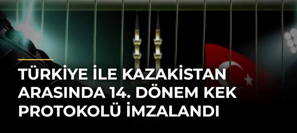 Türkiye ile Kazakistan arasında 14. Dönem KEK Protokolü imzalandı