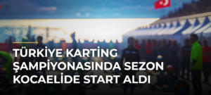 Türkiye Karting Şampiyonasında sezon Kocaelide start aldı