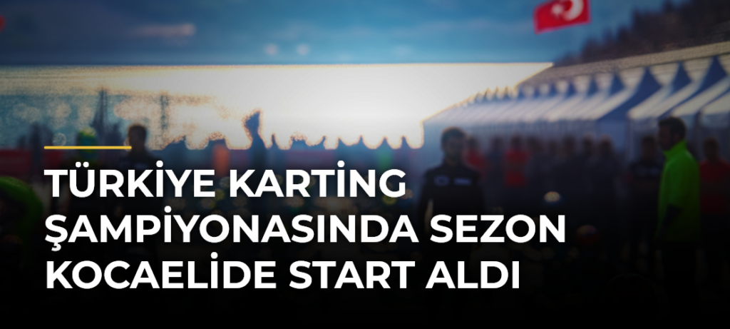 Türkiye Karting Şampiyonasında sezon Kocaelide start aldı