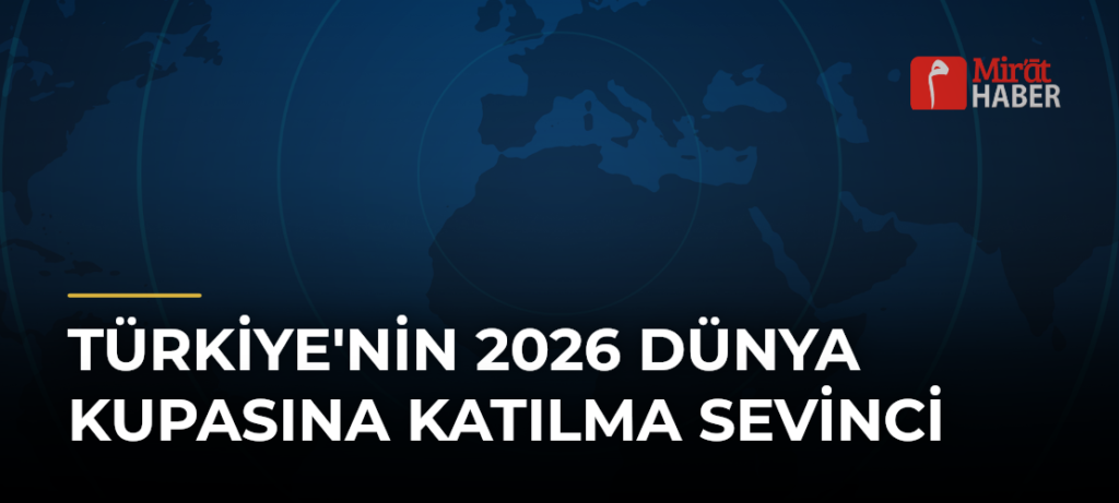 Türkiye’nin 2026 Dünya Kupasına Katılma Sevinci