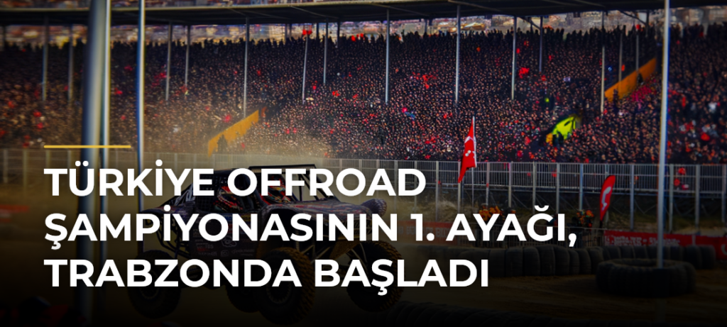 Türkiye Offroad Şampiyonasının 1. ayağı, Trabzonda başladı