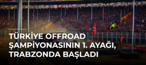 Türkiye Offroad Şampiyonasının 1. ayağı, Trabzonda başladı