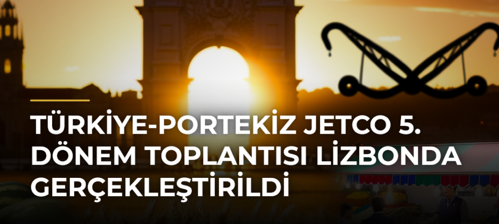 Türkiye-Portekiz JETCO 5. Dönem Toplantısı Lizbonda Gerçekleştirildi