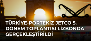 Türkiye-Portekiz JETCO 5. Dönem Toplantısı Lizbonda Gerçekleştirildi