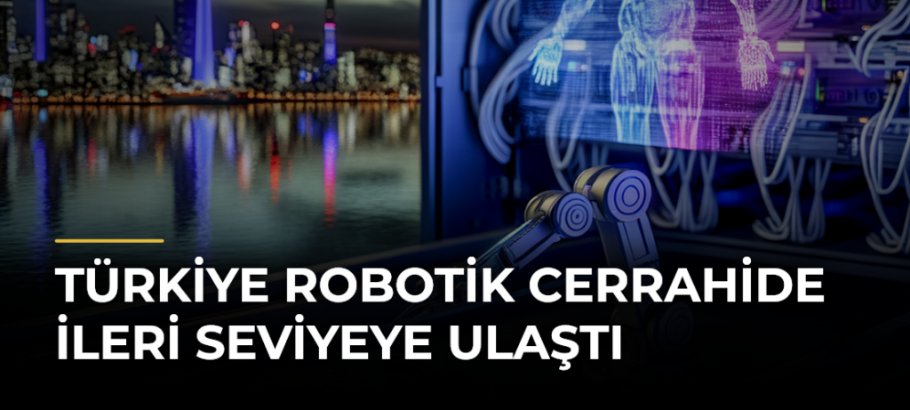 Türkiye robotik cerrahide ileri seviyeye ulaştı