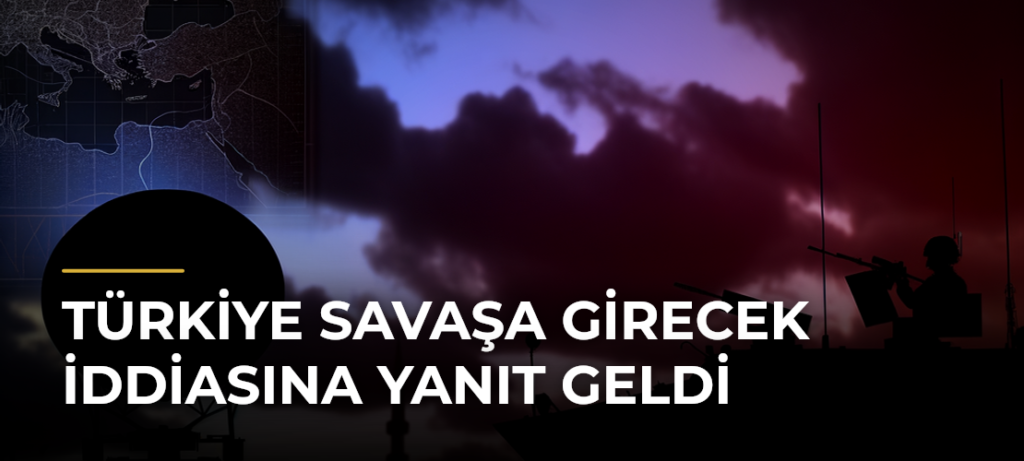Türkiye savaşa girecek iddiasına yanıt geldi