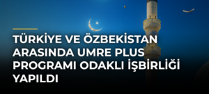 Türkiye ve Özbekistan arasında Umre Plus programı odaklı işbirliği yapıldı