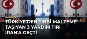 Türkiye’den tıbbi malzeme taşıyan 3 yardım tırı İran’a geçti