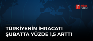 Türkiyenin İhracatı Şubatta Yüzde 1,5 Arttı
