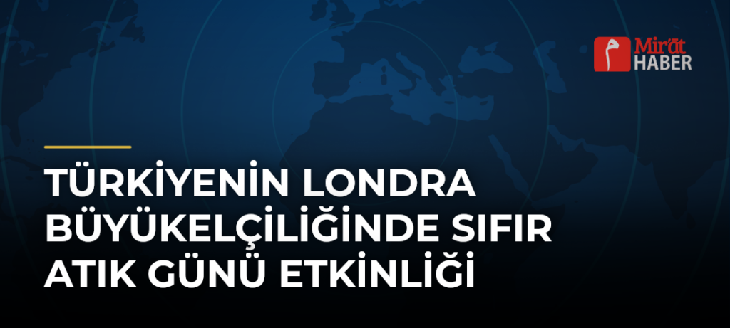 Türkiyenin Londra Büyükelçiliğinde Sıfır Atık Günü Etkinliği