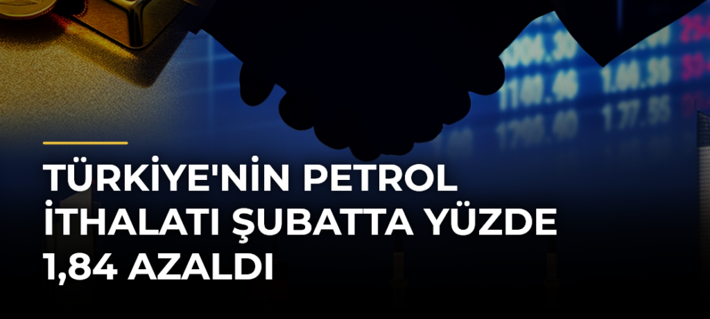 Türkiye’nin petrol ithalatı şubatta yüzde 1,84 azaldı