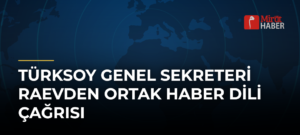 TÜRKSOY Genel Sekreteri Raevden Ortak Haber Dili Çağrısı