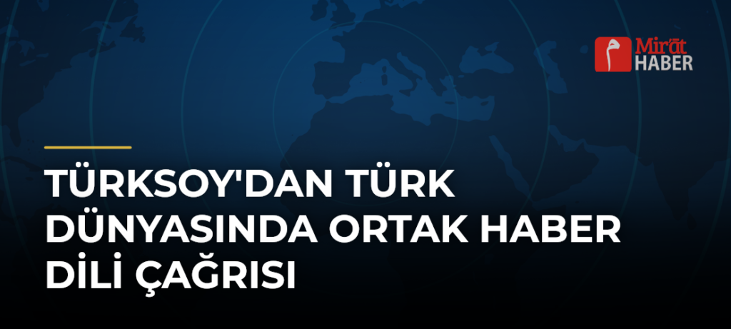 TÜRKSOY’dan Türk Dünyasında Ortak Haber Dili Çağrısı