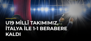 U19 Millî Takımımız, İtalya ile 1-1 Berabere Kaldı