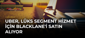 Uber, lüks segment hizmet için Blacklane’i satın alıyor