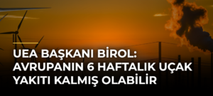 UEA Başkanı Birol: Avrupanın 6 Haftalık Uçak Yakıtı Kalmış Olabilir