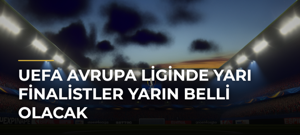 UEFA Avrupa Liginde yarı finalistler yarın belli olacak