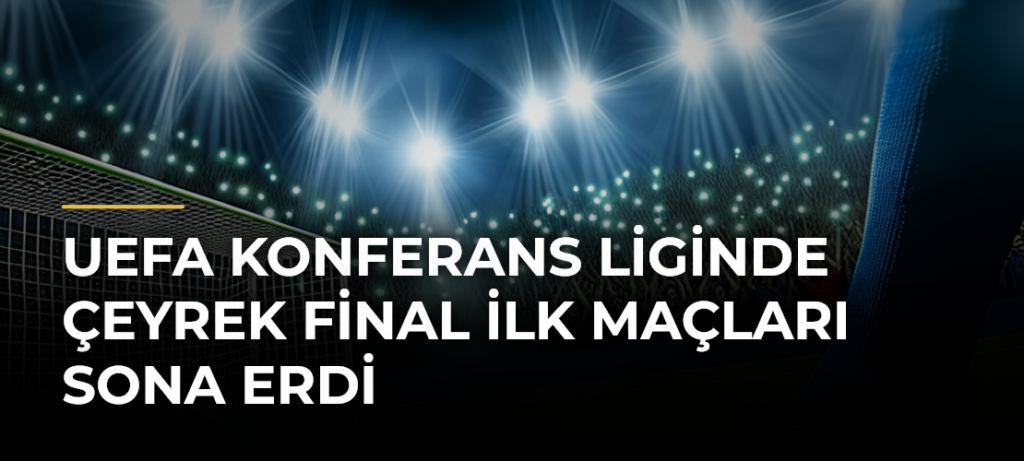UEFA Konferans Liginde çeyrek final ilk maçları sona erdi